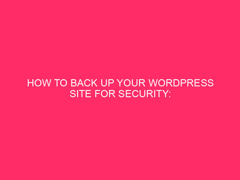 How To Back Up Your WordPress Site For Security: WordPress…