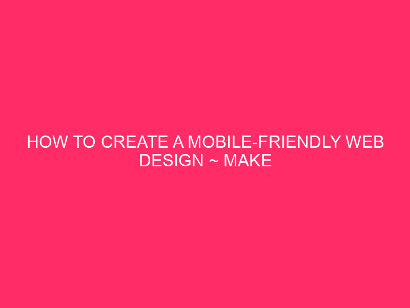 How To Create A Mobile-friendly Web Design ~ Make Your…