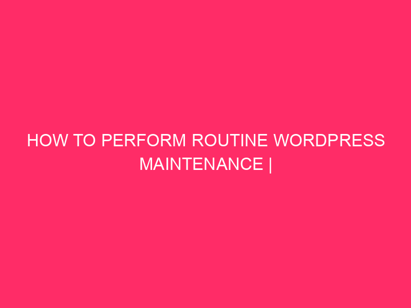 How To Perform Routine WordPress Maintenance | Keep Your WordPress…