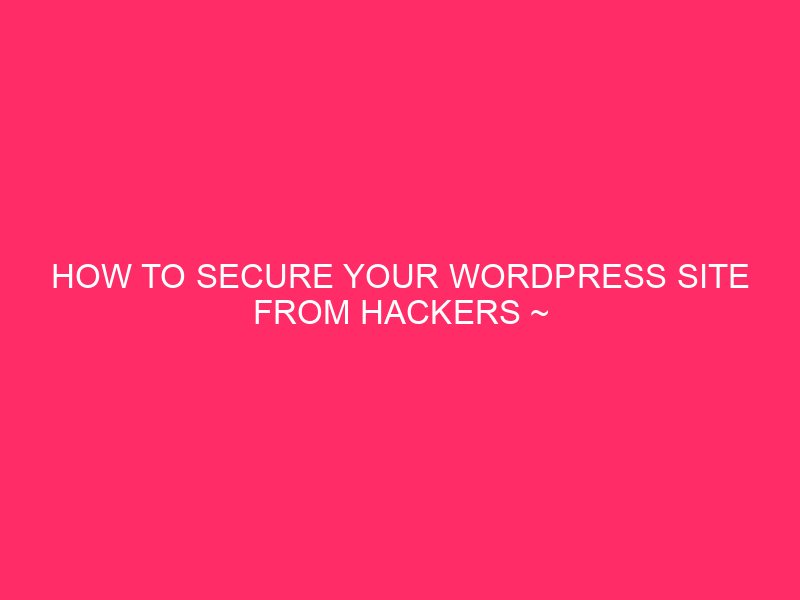 How To Secure Your WordPress Site From Hackers ~ Keep…