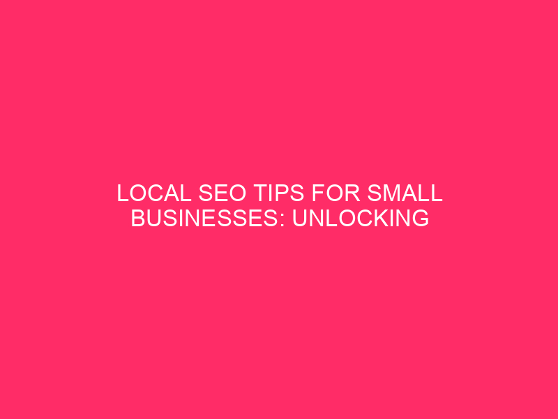 Local SEO Tips For Small Businesses: Unlocking Local Success: A…