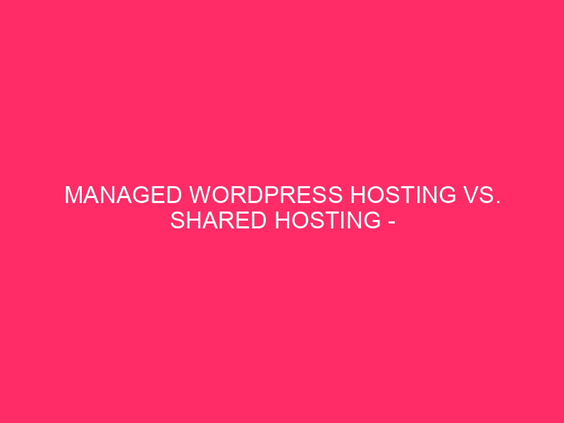 Managed WordPress Hosting Vs. Shared Hosting – Building Your Online…