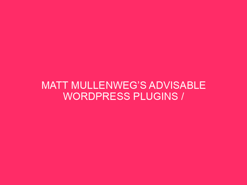 Matt Mullenweg’s Advisable WordPress Plugins / Matt Mullenweg’s Plugin Choices:…