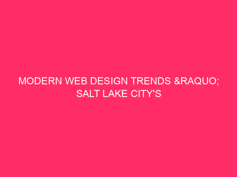 Modern Web Design Trends » Salt Lake City’s Web Design…