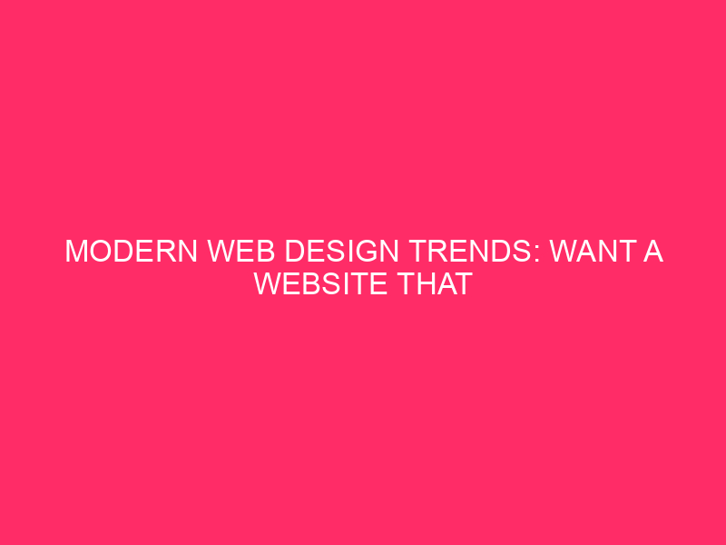 Modern Web Design Trends: Want A Website That Really Works?…