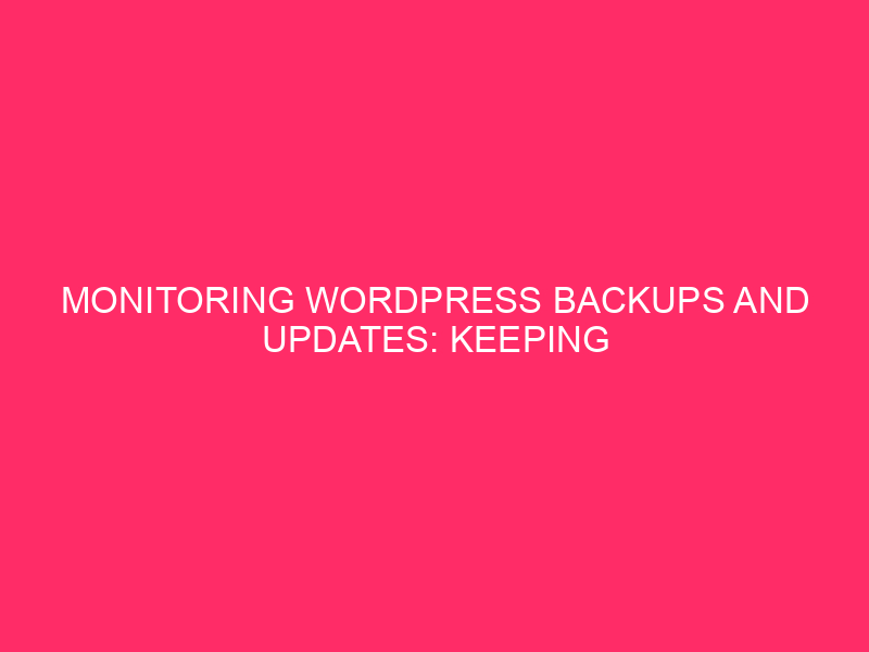 Monitoring WordPress Backups And Updates: Keeping Your Cleburne County WordPress…