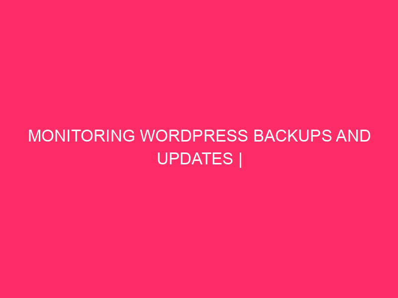 Monitoring WordPress Backups And Updates | Keeping Your WordPress Site…