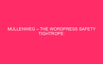 Mullenweg – The WordPress Safety Tightrope: Navigating The Mullenweg In…