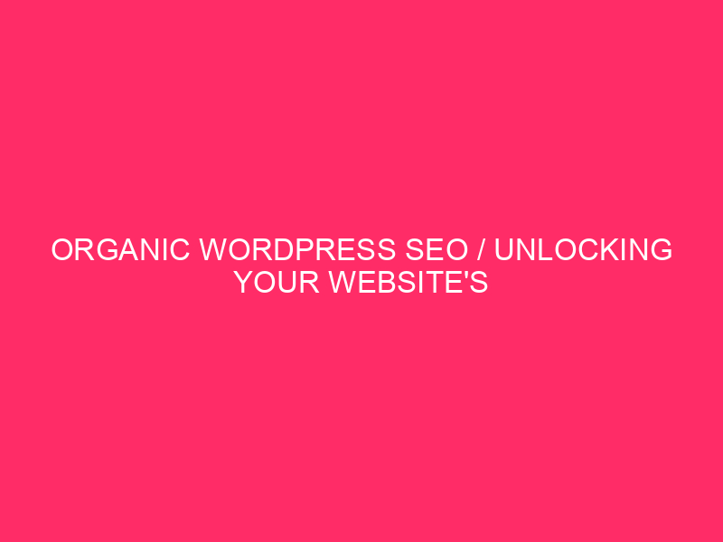 Organic WordPress Seo / Unlocking Your Website’s Potential: Organic WordPress…