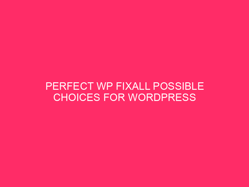 Perfect WP FixAll Possible choices For WordPress | Securing Your WordPress…