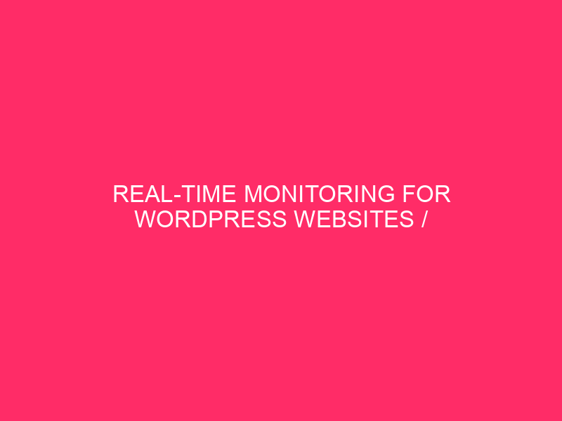 Real-time Monitoring For WordPress Websites / Keep Your WordPress Website…