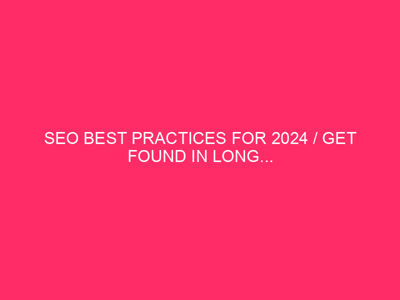 SEO Best Practices For 2024 / Get Found In Long…