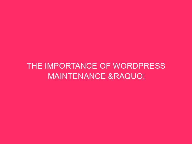 The Importance Of WordPress Maintenance » Keep Your DeKalb County…