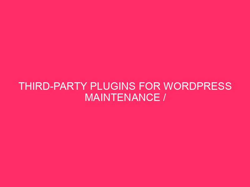 Third-party plugins for WordPress maintenance / Enhance Your WordPress Presence:…