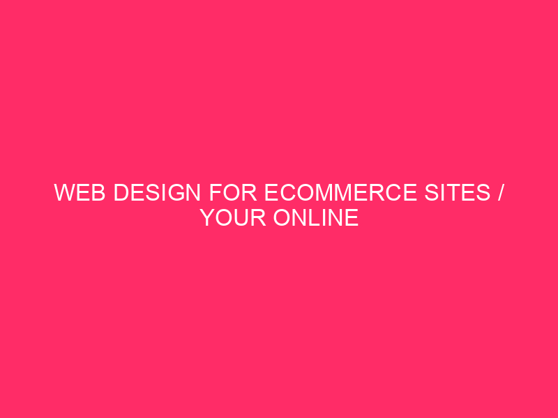 Web Design For ECommerce Sites / Your Online Storefront: Designing…