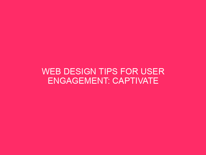 Web Design Tips For User Engagement: Captivate Your San Diego…