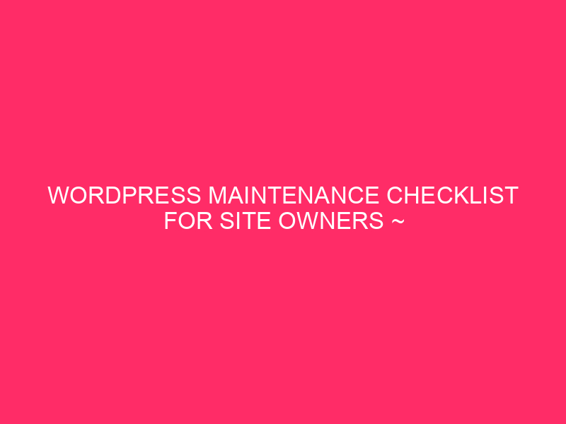 WordPress Maintenance Checklist For Site Owners ~ Keep Your WordPress…