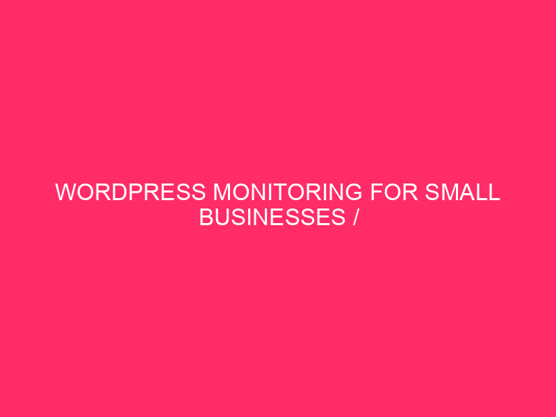 WordPress Monitoring For Small Businesses / Keeping Your Boston Business…