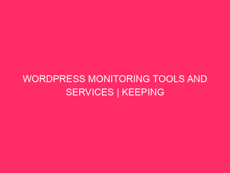 WordPress Monitoring Tools And Services | Keeping Your Crenshaw County…