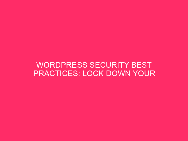 WordPress Security Best Practices: Lock Down Your Atlanta WordPress Site:…