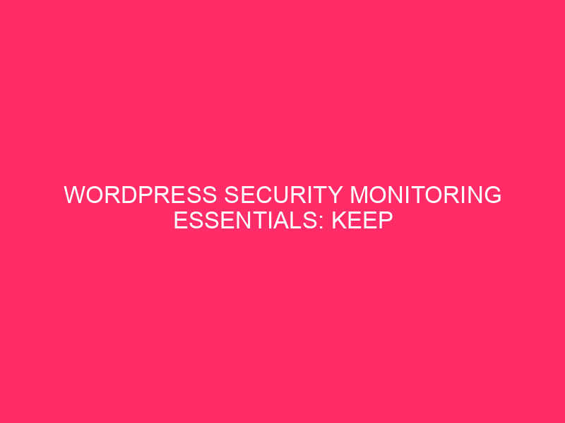 WordPress Security Monitoring Essentials: Keep Your Columbus WordPress Site Safe:…