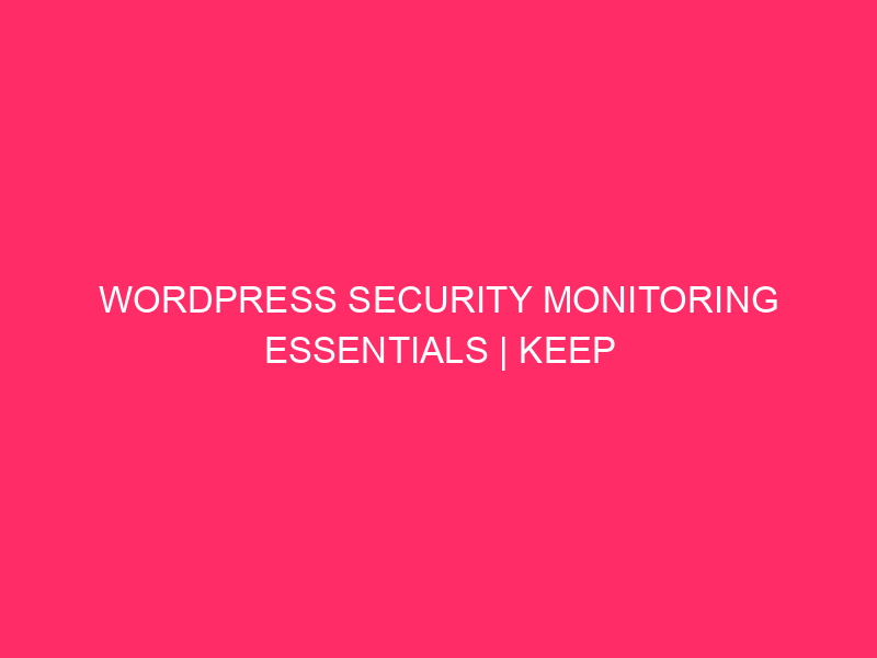 WordPress Security Monitoring Essentials | Keep Your Louisville Website Safe:…