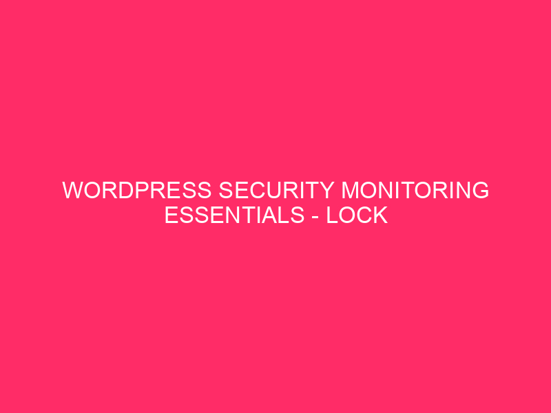 WordPress Security Monitoring Essentials – Lock Down Your Fayette County…