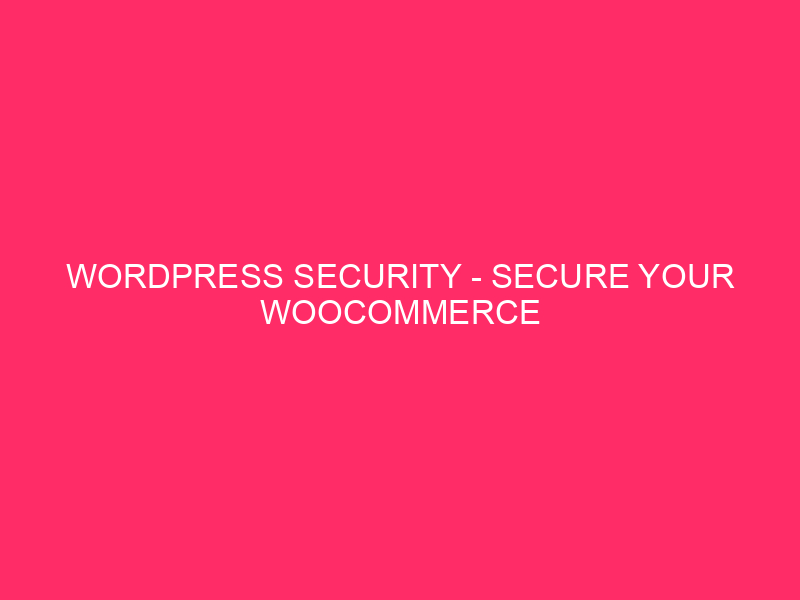 WordPress Security – Secure Your WooCommerce Store: A Guide For…