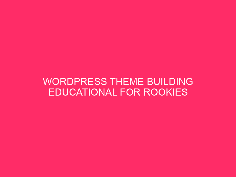 WordPress Theme Building Educational For Rookies » Construct Your Personal…