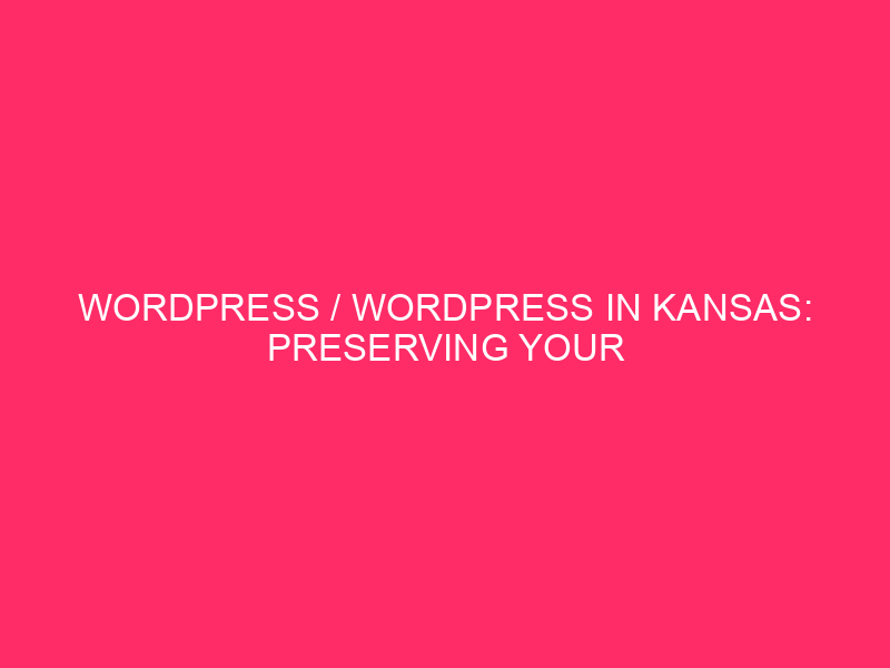 WordPress / WordPress In Kansas: Preserving Your Site Secure From…