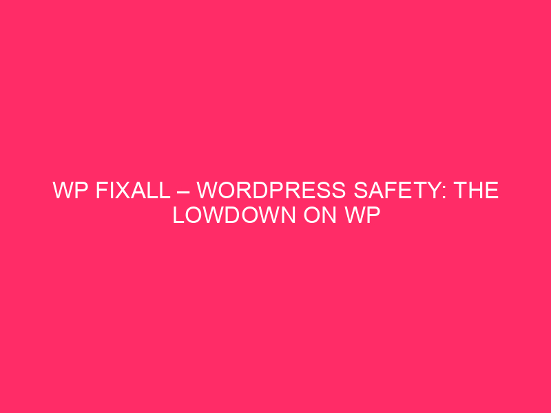 WP FixAll – WordPress Safety: The Lowdown On WP FixAll…