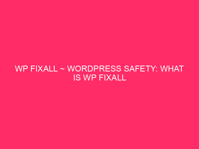 WP FixAll ~ WordPress Safety: What Is WP FixAll And…