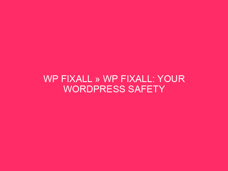 WP FixAll » WP FixAll: Your WordPress Safety Savior? This…