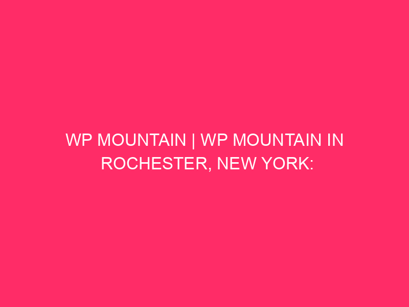 WP Mountain | WP Mountain in Rochester, New York: A…