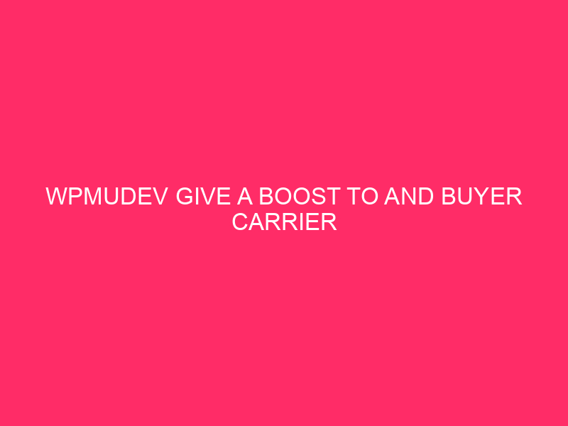 WPMUDEV Give a boost to And Buyer Carrier Overview » WPMUDEV Give a boost to And…