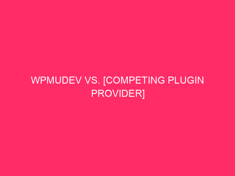 WPMUDEV Vs. [Competing Plugin Provider] Comparability – WordPress Safety Showdown:…