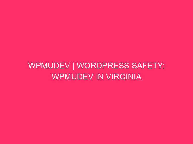 WPMUDEV | WordPress Safety: WPMUDEV In Virginia And Past Believe…