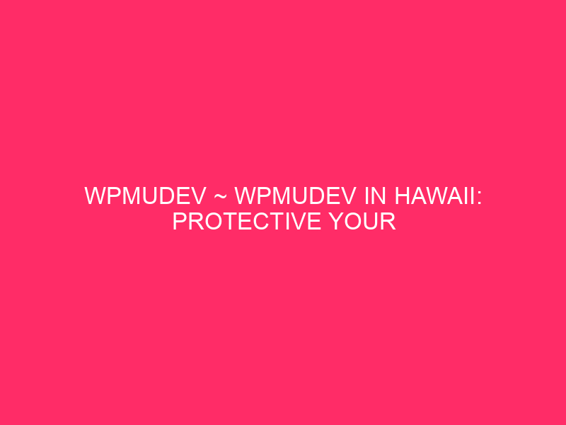 WPMUDEV ~ WPMUDEV In Hawaii: Protective Your WordPress Website online From…