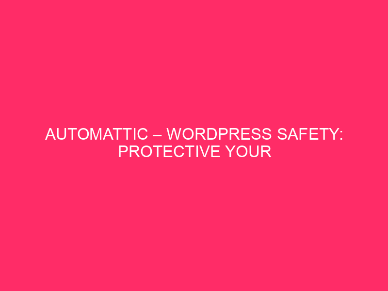 Automattic – WordPress Safety: Protective Your Website online From Automattic In…