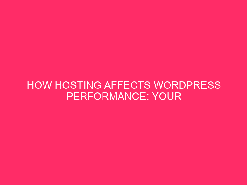 How Hosting Affects WordPress Performance: Your Website’s Secret Weapon: How…