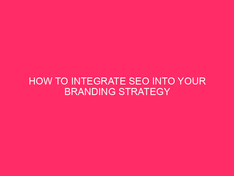 How To Integrate SEO Into Your Branding Strategy / Boost…