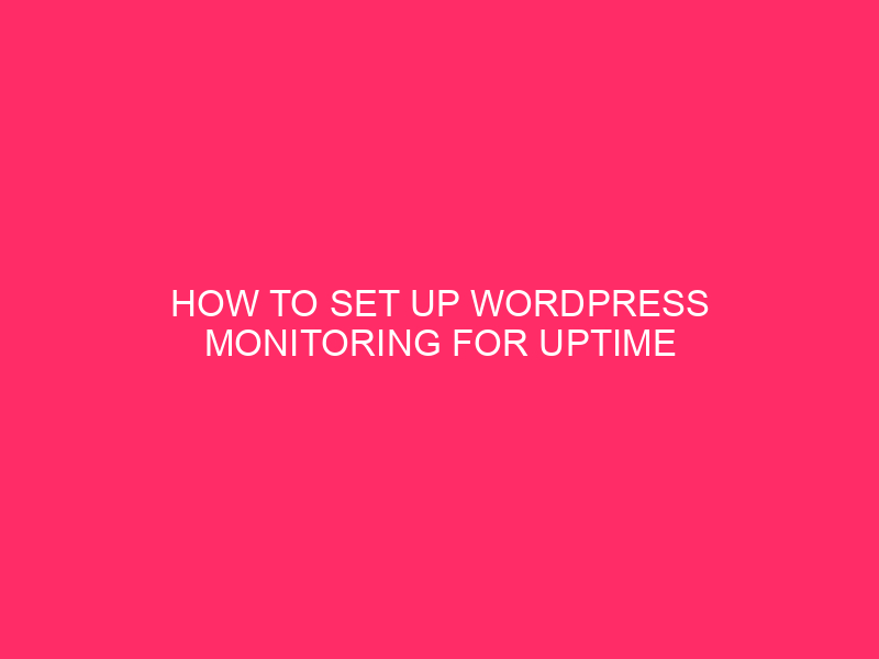 How To Set Up WordPress Monitoring For Uptime » Keep…