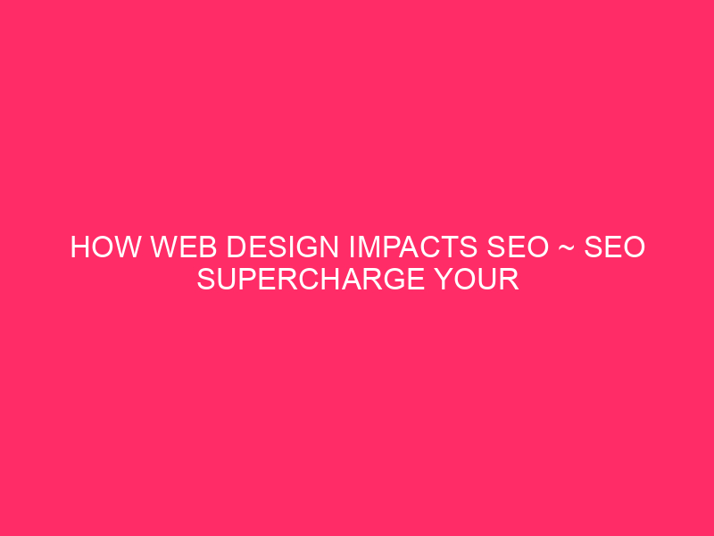 How Web Design Impacts SEO ~ SEO Supercharge Your Sacramento…