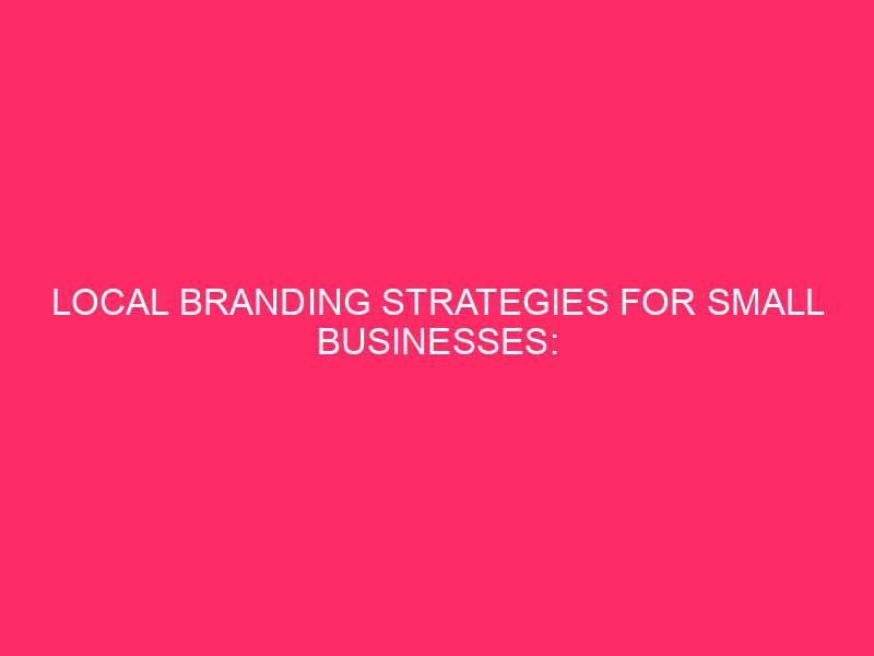 Local Branding Strategies For Small Businesses: Making Your Macon County…