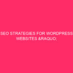 SEO Strategies For WordPress Websites » Unlocking Your Website's Potential:...