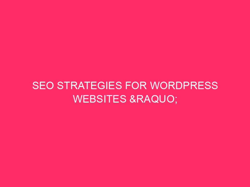 SEO Strategies For WordPress Websites » Unlocking Your Website’s Potential:…