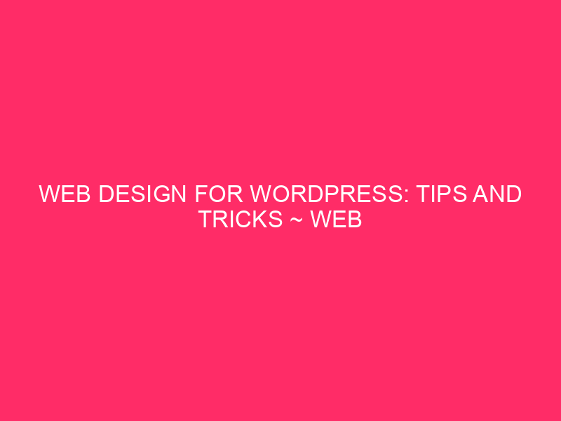 Web Design For WordPress: Tips And Tricks ~ Web Design…