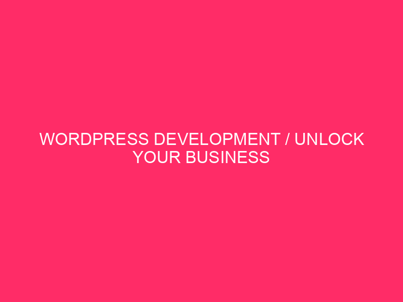 WordPress Development / Unlock Your Business Potential: WordPress Development &…