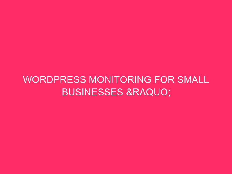 WordPress Monitoring For Small Businesses » Keeping Your Boston Business…