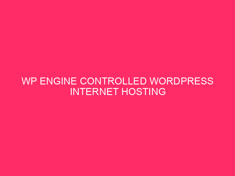 WP Engine Controlled WordPress Internet hosting Options ~ Energy Up Your…